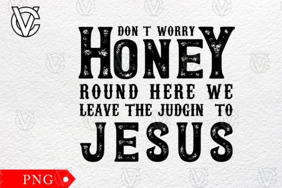 I Don't Worry Honey Round Here We Leave Graphics